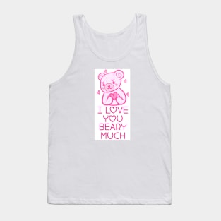 I love you BEARY MUCH! Tank Top